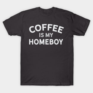 Coffee is My Homeboy T-Shirt